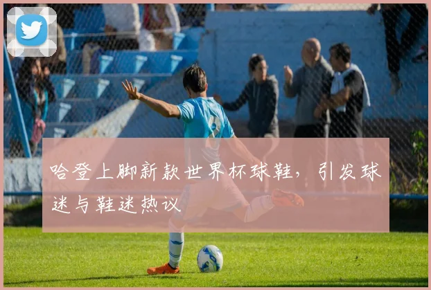 哈登上脚新款世界杯球鞋，引发球迷与鞋迷热议
