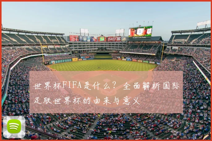 世界杯FIFA是什么？全面解析国际足联世界杯的由来与意义
