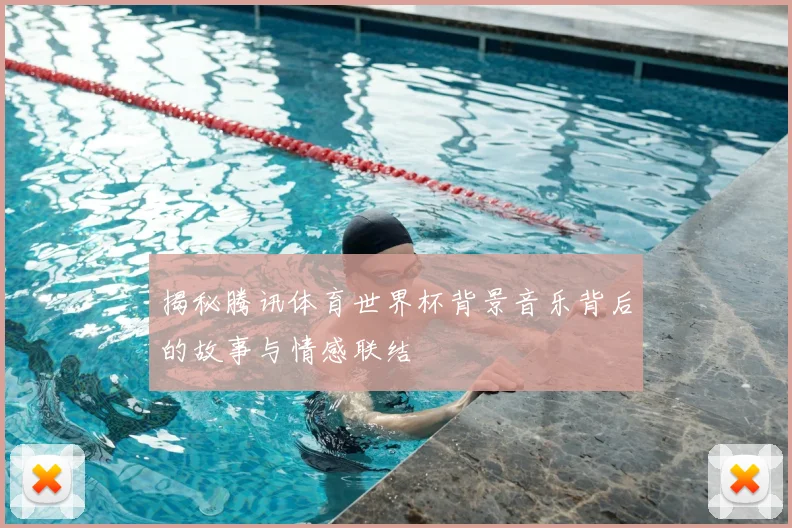 揭秘腾讯体育世界杯背景音乐背后的故事与情感联结