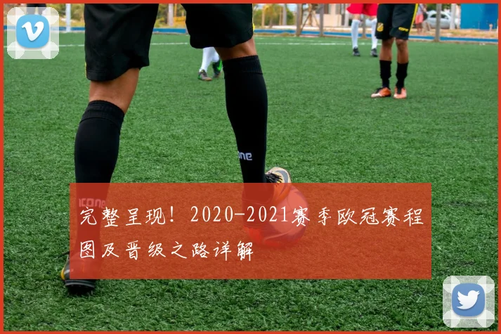 完整呈现！2020-2021赛季欧冠赛程图及晋级之路详解