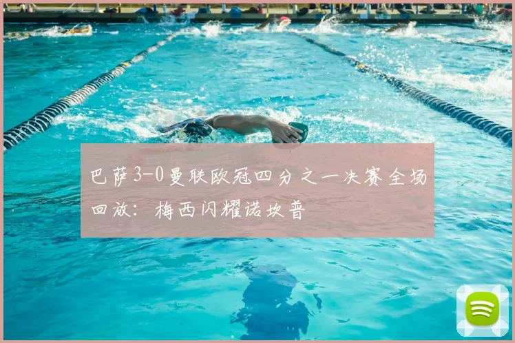 巴萨3-0曼联欧冠四分之一决赛全场回放：梅西闪耀诺坎普